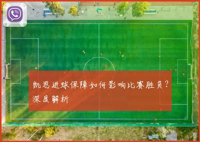 凯恩进球保障如何影响比赛胜负？深度解析