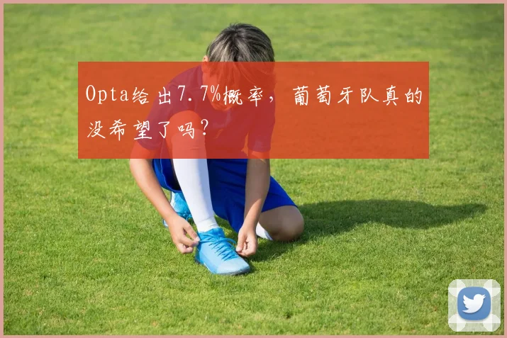 Opta给出7.7%概率,葡萄牙队真的没希望了吗?