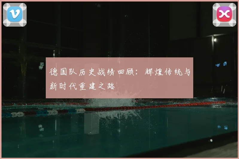 德国队历史战绩回顾:辉煌传统与新时代重建之路